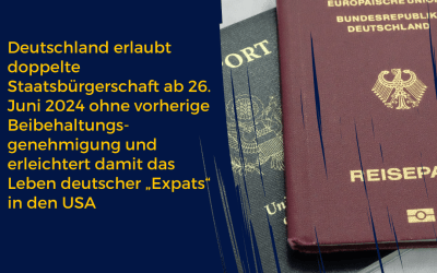 Deutschland erlaubt doppelte Staatsbürgerschaft ab 26. Juni 2024 ohne vorherige Beibehaltungsgenehmigung und erleichtert damit das Leben deutscher „Expats“ in den USA